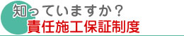 知っていますか？責任施工保証制度